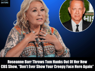 Breaking: Roseanne Barr Kicks Tom Hanks Out Of Her New Show, “No Woke People Here”