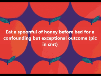 Eat a spoonful of honey before bed for a confounding but exceptional outcome