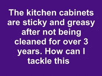 How to fix sticky and greasy kitchen cabinets after more than 3 years of not being cleaned