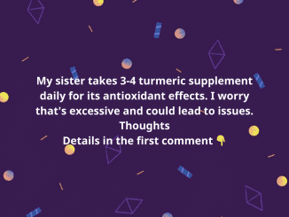 My sister takes 3-4 turmeric supplement daily for its antioxidant effects. I worry that’s excessive and could lead to issues