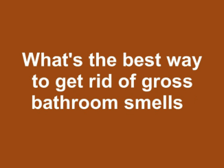 What’s the best way to get rid of gross bathroom smells